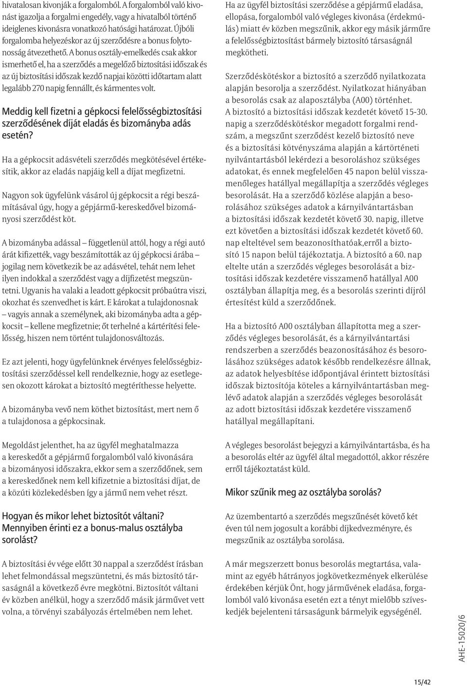 A bonus osztály-emelkedés csak akkor ismerhető el, ha a szerződés a megelőző biztosítási időszak és az új biztosítási időszak kezdő napjai közötti időtartam alatt legalább 270 napig fennállt, és
