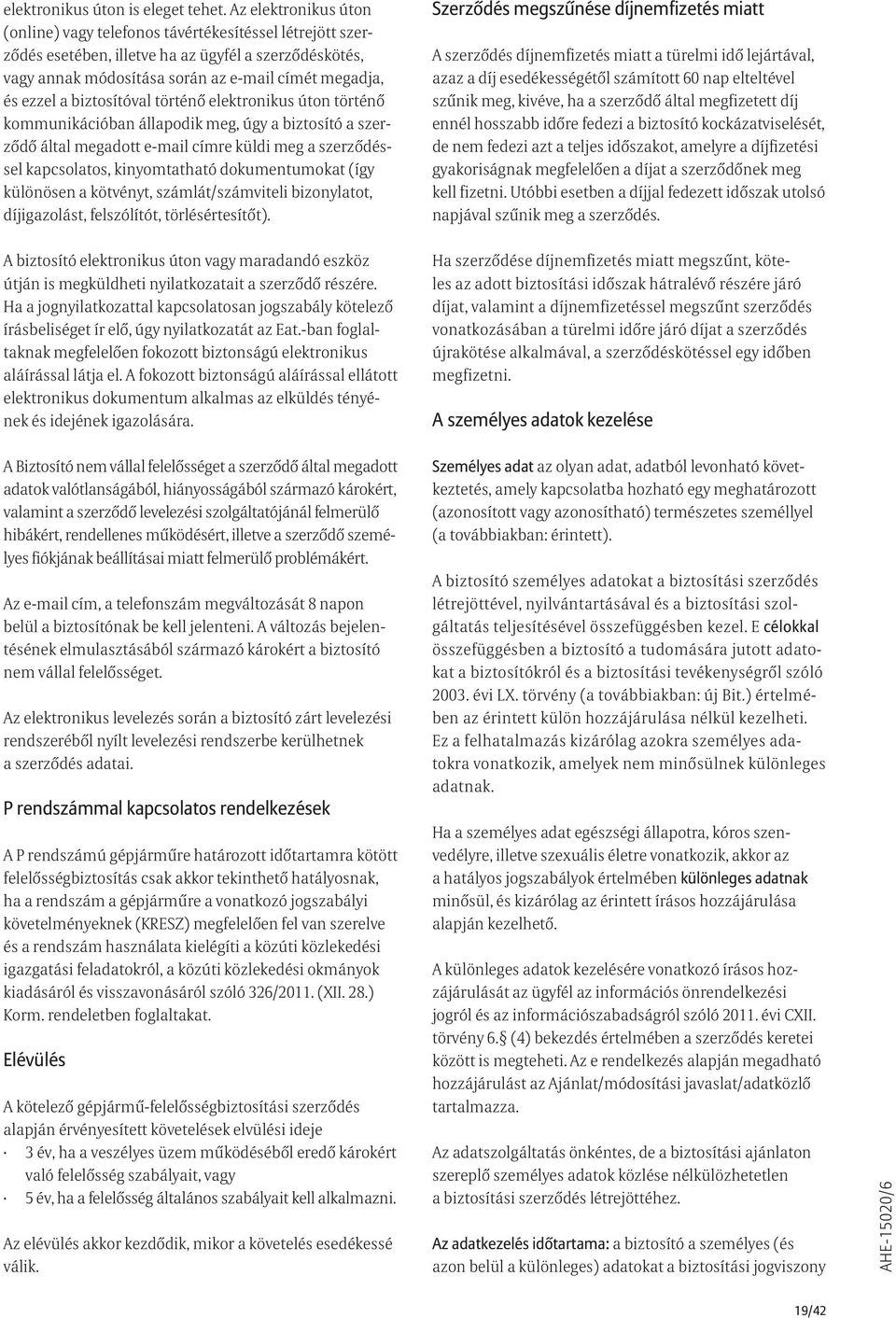 biztosítóval történő elektronikus úton történő kommunikációban állapodik meg, úgy a biztosító a szerződő által megadott e-mail címre küldi meg a szerződéssel kapcsolatos, kinyomtatható dokumentumokat