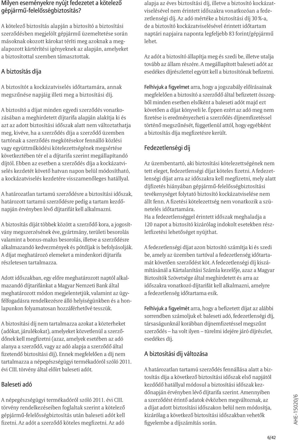 alapján, amelyeket a biztosítottal szemben támasztottak.