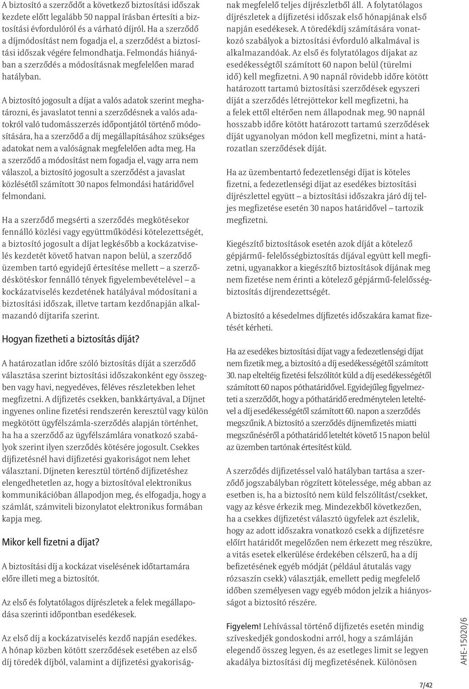 A biztosító jogosult a díjat a valós adatok szerint meghatározni, és javaslatot tenni a szerződésnek a valós adatokról való tudomásszerzés időpontjától történő módosítására, ha a szerződő a díj