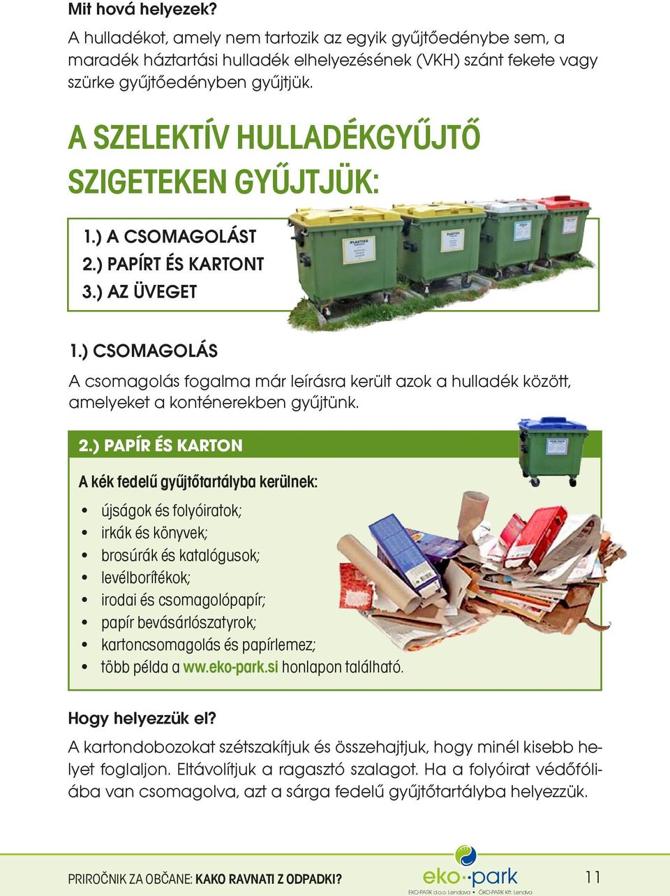 ) CSOMAGOLÁS A csomagolás fogalma már leírásra került azok a hulladék között, amelyeket a konténerekben gyűjtünk. 2.