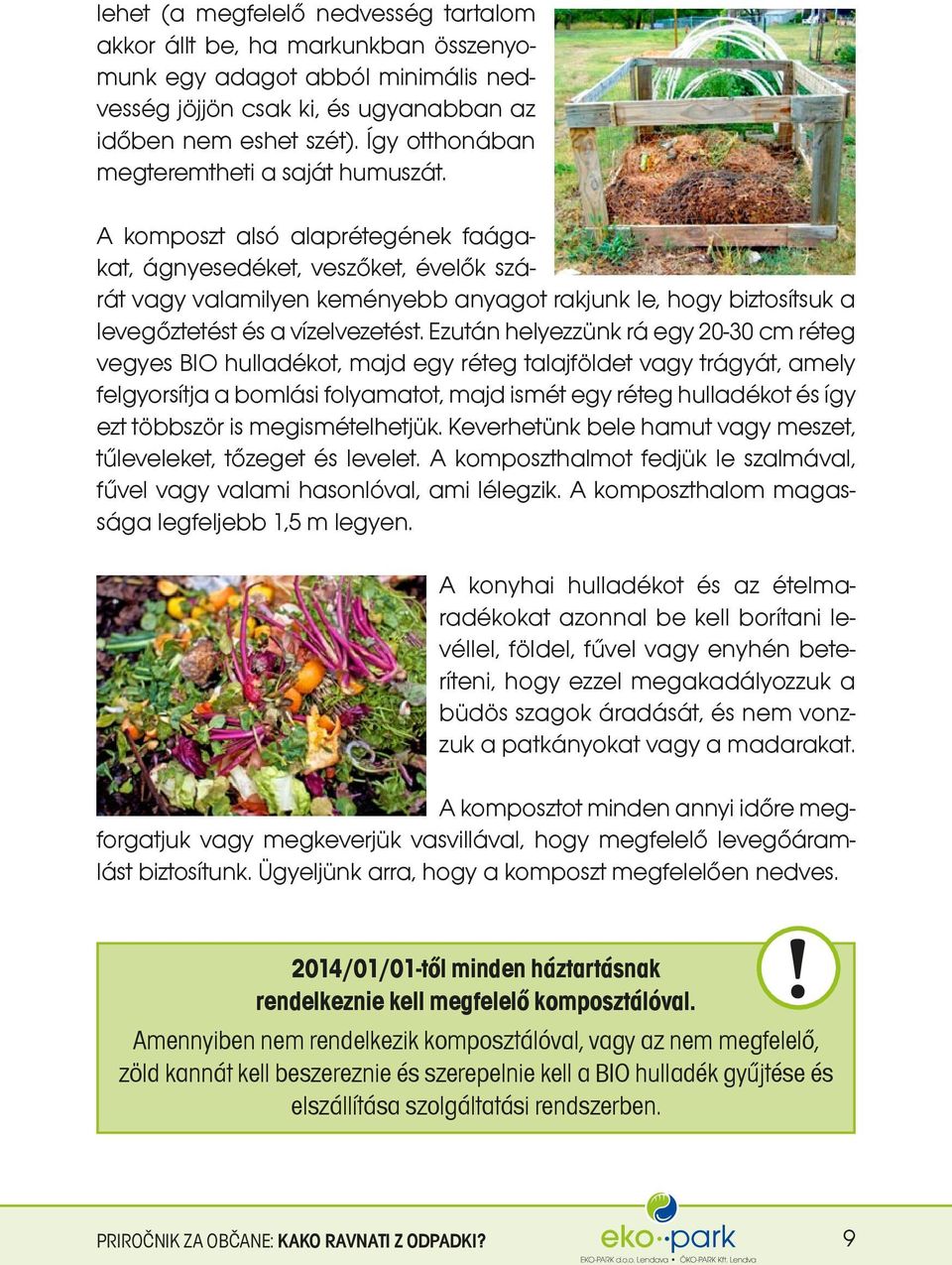 A komposzt alsó alaprétegének faágakat, ágnyesedéket, veszőket, évelők szárát vagy valamilyen keményebb anyagot rakjunk le, hogy biztosítsuk a levegőztetést és a vízelvezetést.
