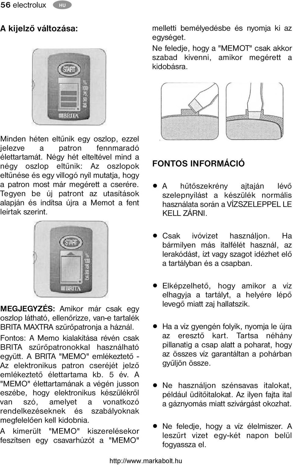 Négy hét elteltével mind a négy oszlop eltűnik: Az oszlopok eltűnése és egy villogó nyíl mutatja, hogy a patron most már megérett a cserére.