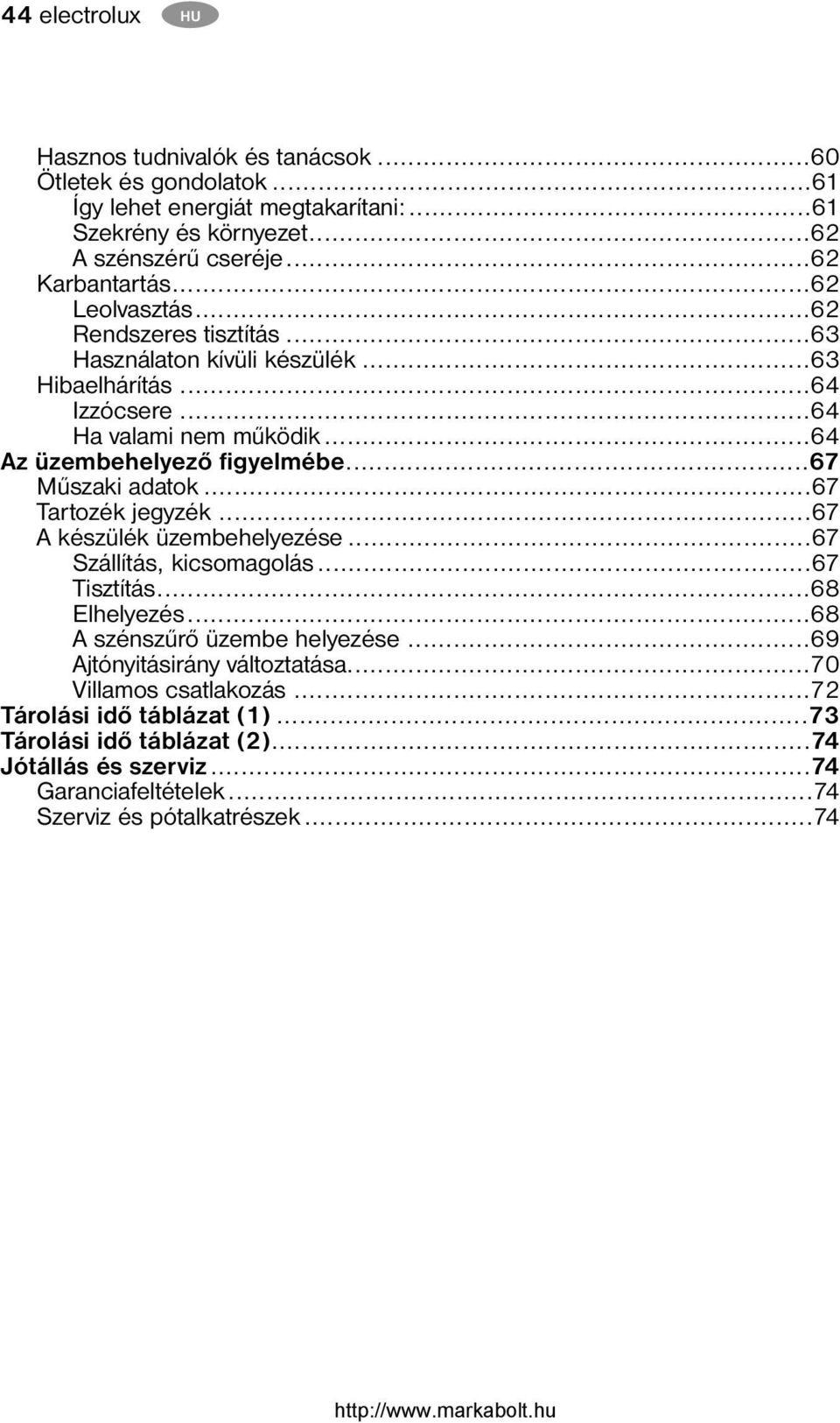 ..67 Műszaki adatok...67 Tartozék jegyzék...67 A készülék üzembehelyezése...67 Szállítás, kicsomagolás...67 Tisztítás...68 Elhelyezés...68 A szénszűrő üzembe helyezése.