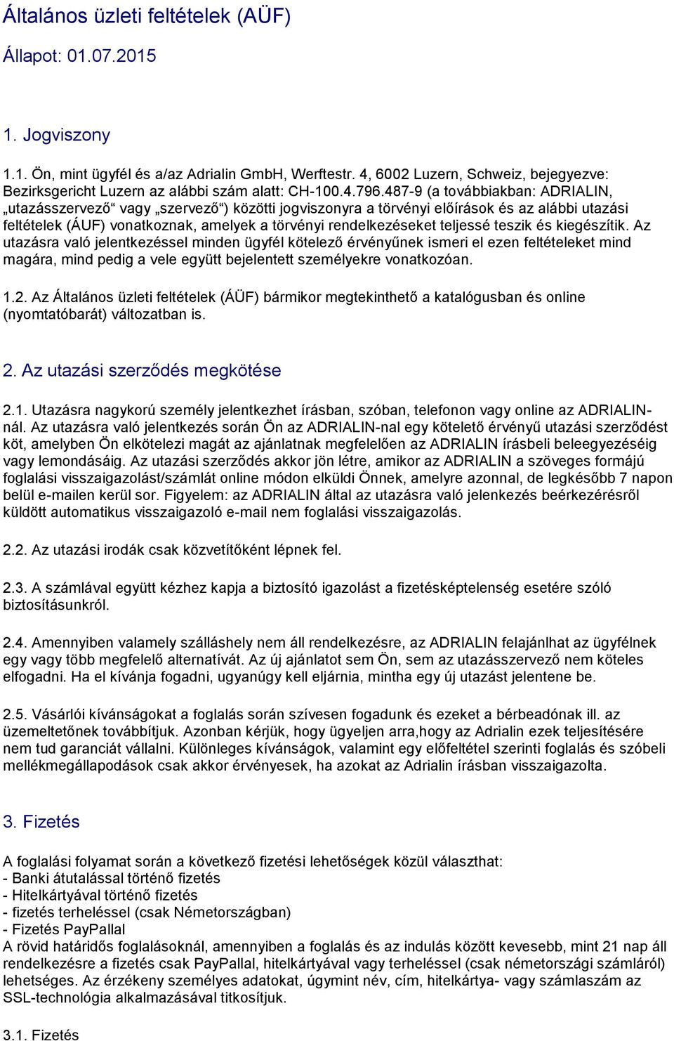 487-9 (a továbbiakban: ADRIALIN, utazásszervező vagy szervező ) közötti jogviszonyra a törvényi előírások és az alábbi utazási feltételek (ÁUF) vonatkoznak, amelyek a törvényi rendelkezéseket