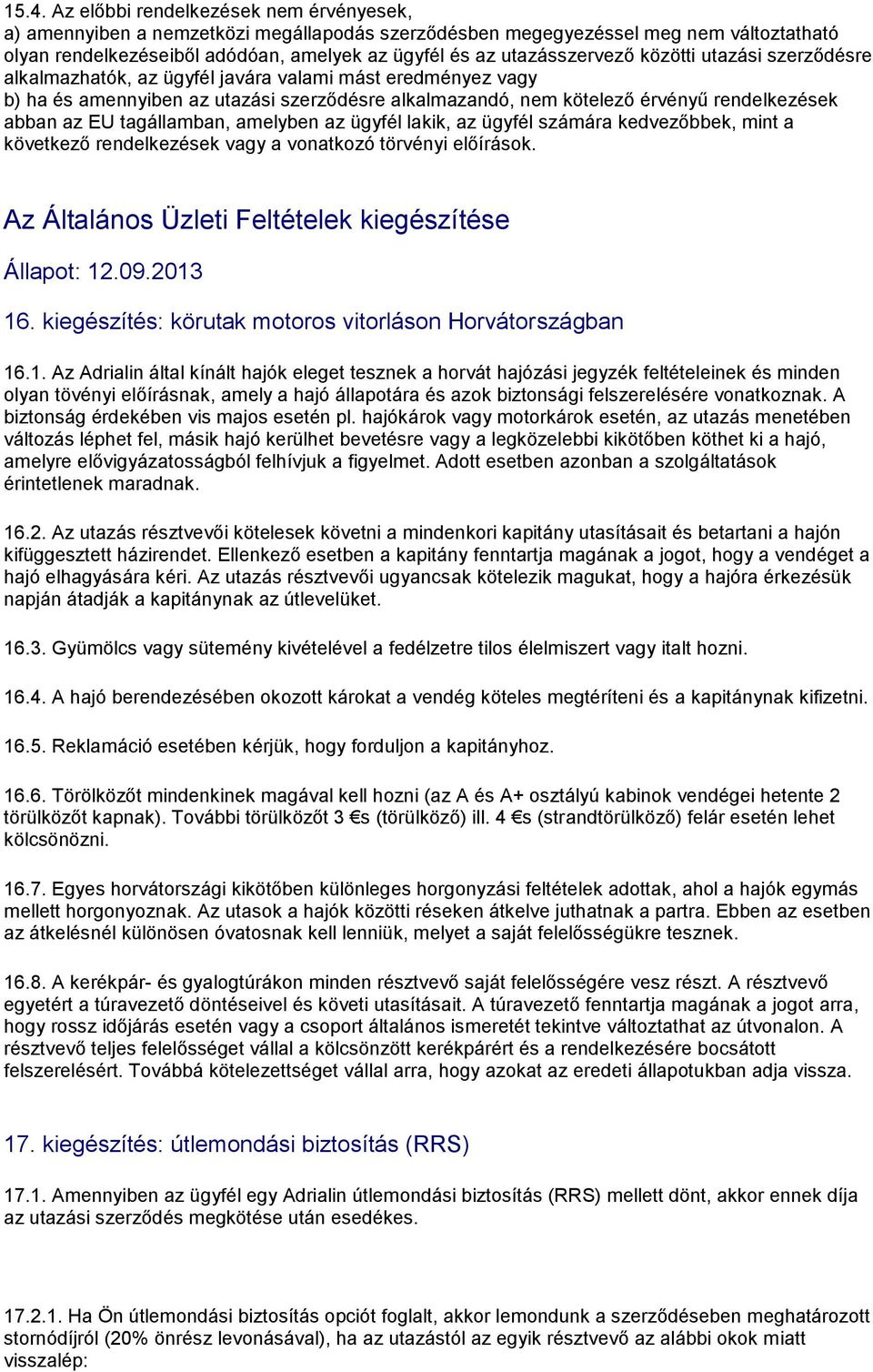 abban az EU tagállamban, amelyben az ügyfél lakik, az ügyfél számára kedvezőbbek, mint a következő rendelkezések vagy a vonatkozó törvényi előírások.