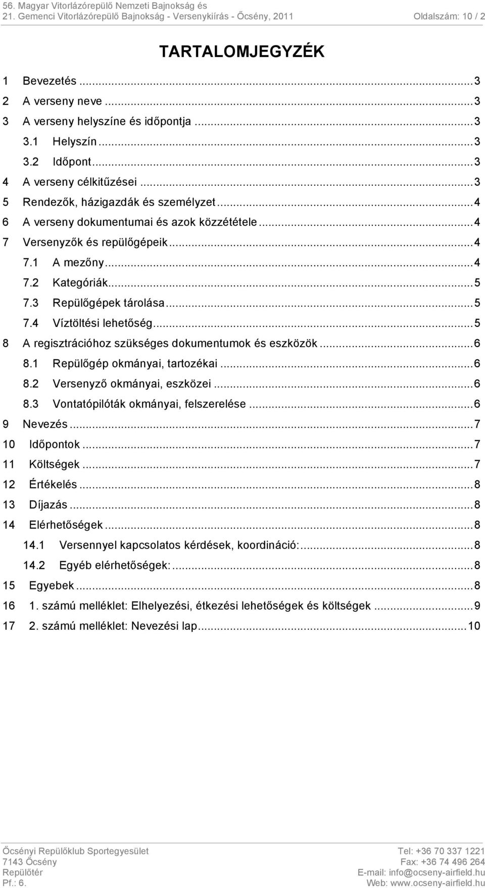 3 Repülőgépek tárolása... 5 7.4 Víztöltési lehetőség... 5 8 A regisztrációhoz szükséges dokumentumok és eszközök... 6 8.1 Repülőgép okmányai, tartozékai... 6 8.2 Versenyző okmányai, eszközei... 6 8.3 Vontatópilóták okmányai, felszerelése.