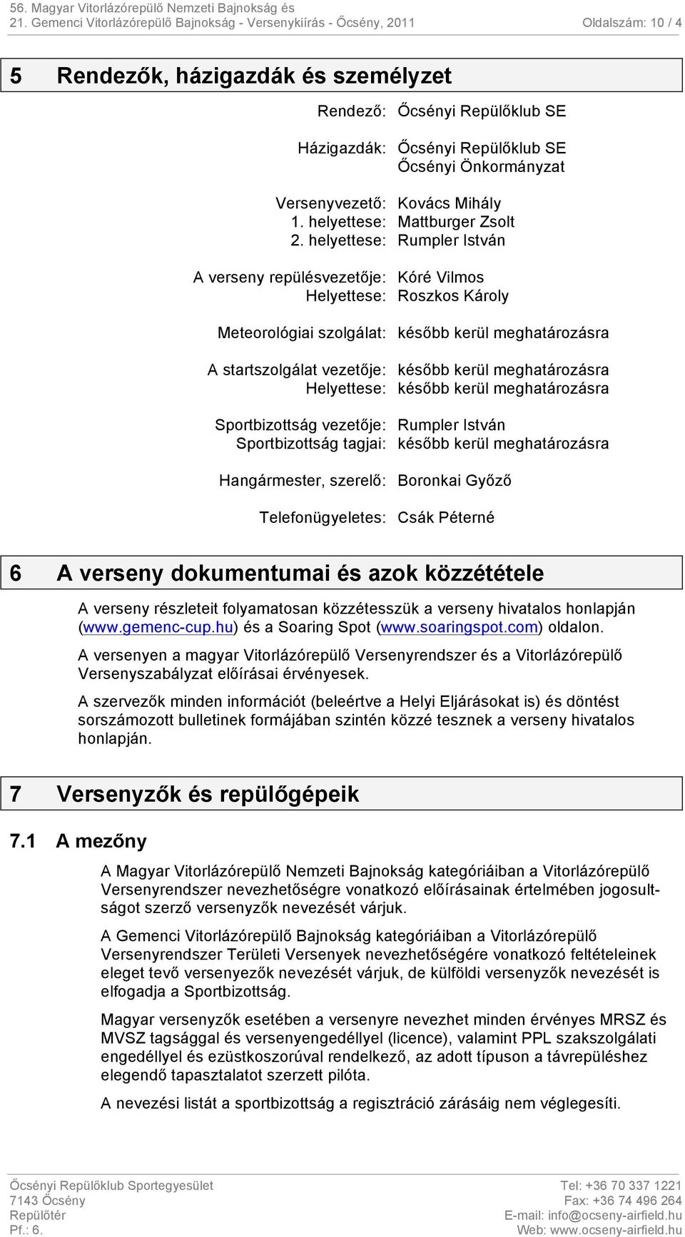 helyettese: Rumpler István A verseny repülésvezetője: Kóré Vilmos Helyettese: Roszkos Károly Meteorológiai szolgálat: később kerül meghatározásra A startszolgálat vezetője: később kerül