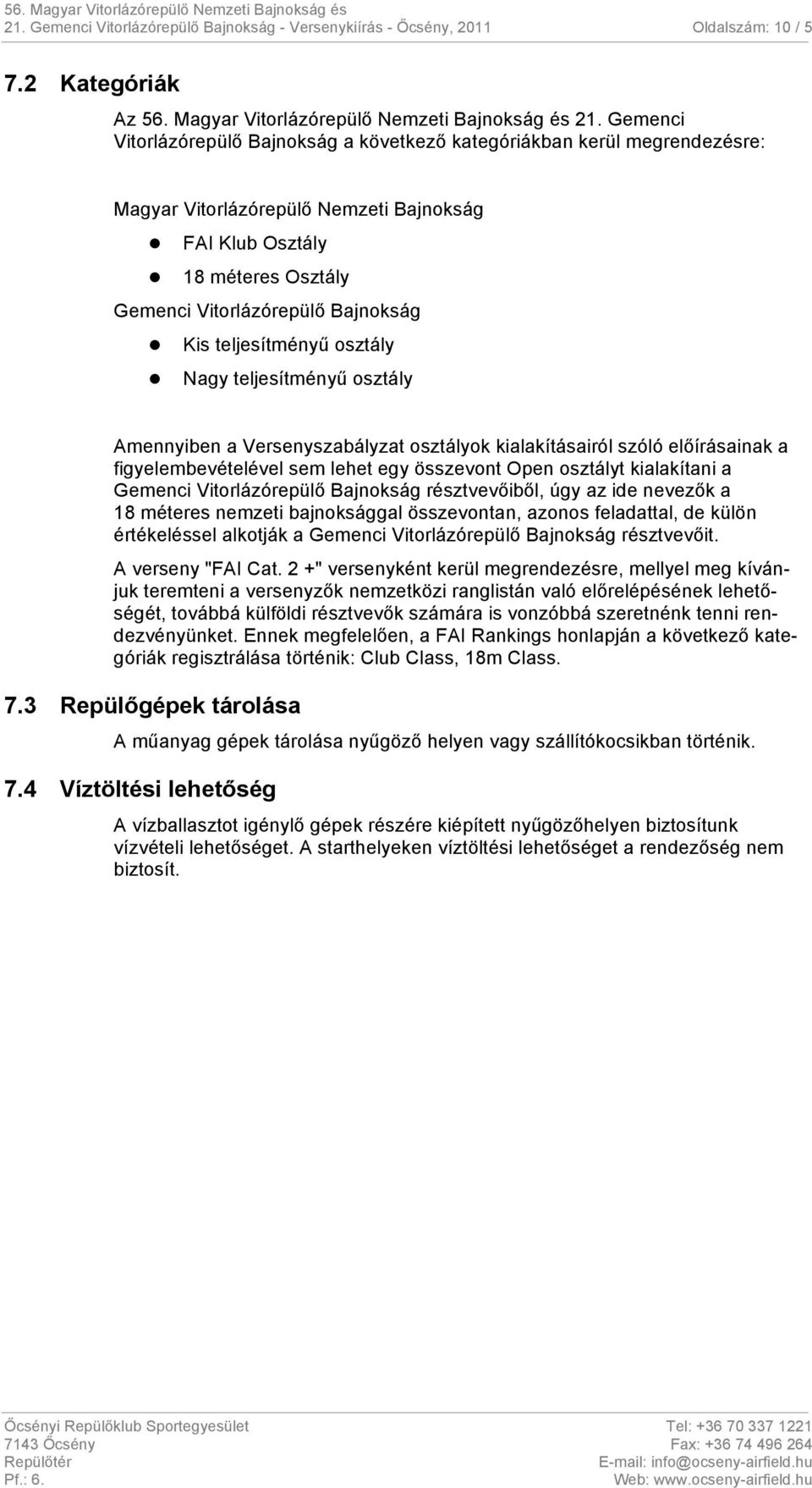 Kis teljesítményű osztály l Nagy teljesítményű osztály Amennyiben a Versenyszabályzat osztályok kialakításairól szóló előírásainak a figyelembevételével sem lehet egy összevont Open osztályt