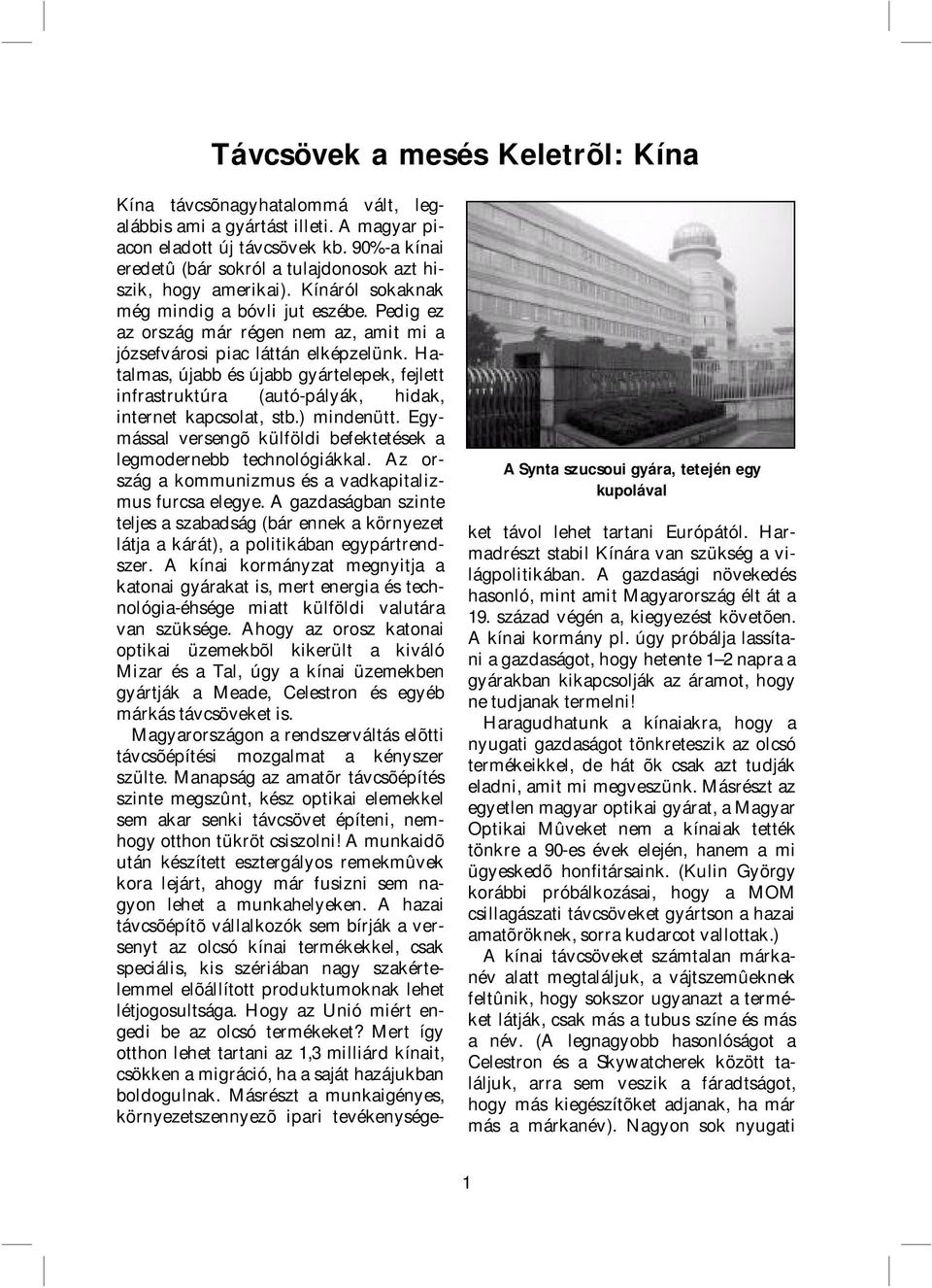 Pedig ez az ország már régen nem az, amit mi a józsefvárosi piac láttán elképzelünk. Hatalmas, újabb és újabb gyártelepek, fejlett infrastruktúra (autó-pályák, hidak, internet kapcsolat, stb.