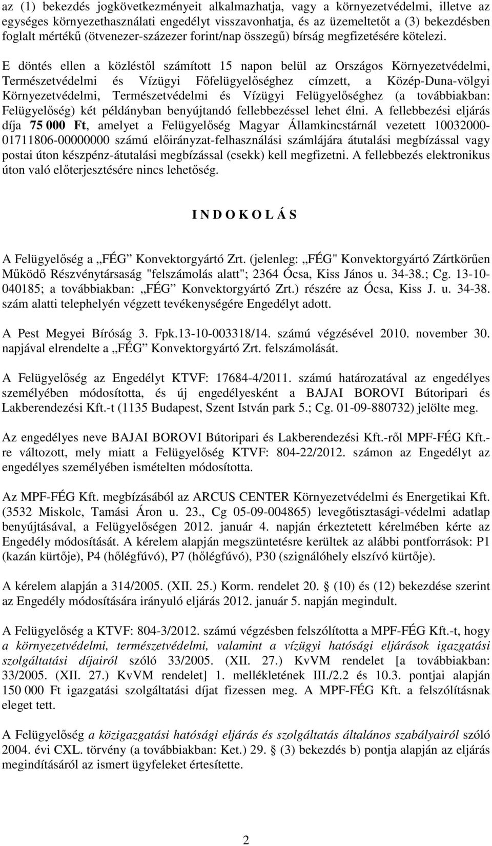 E döntés ellen a közléstől számított 15 napon belül az Országos Környezetvédelmi, Természetvédelmi és Vízügyi Főfelügyelőséghez címzett, a Közép-Duna-völgyi Környezetvédelmi, Természetvédelmi és