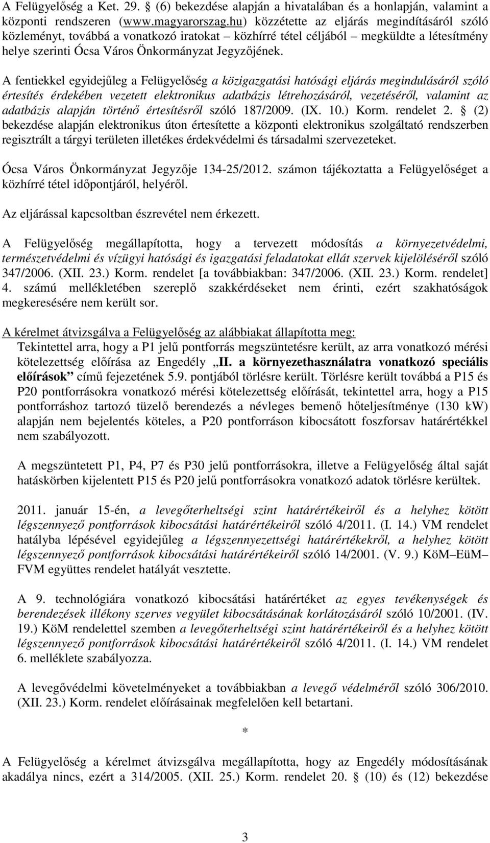 A fentiekkel egyidejűleg a Felügyelőség a közigazgatási hatósági eljárás megindulásáról szóló értesítés érdekében vezetett elektronikus adatbázis létrehozásáról, vezetéséről, valamint az adatbázis