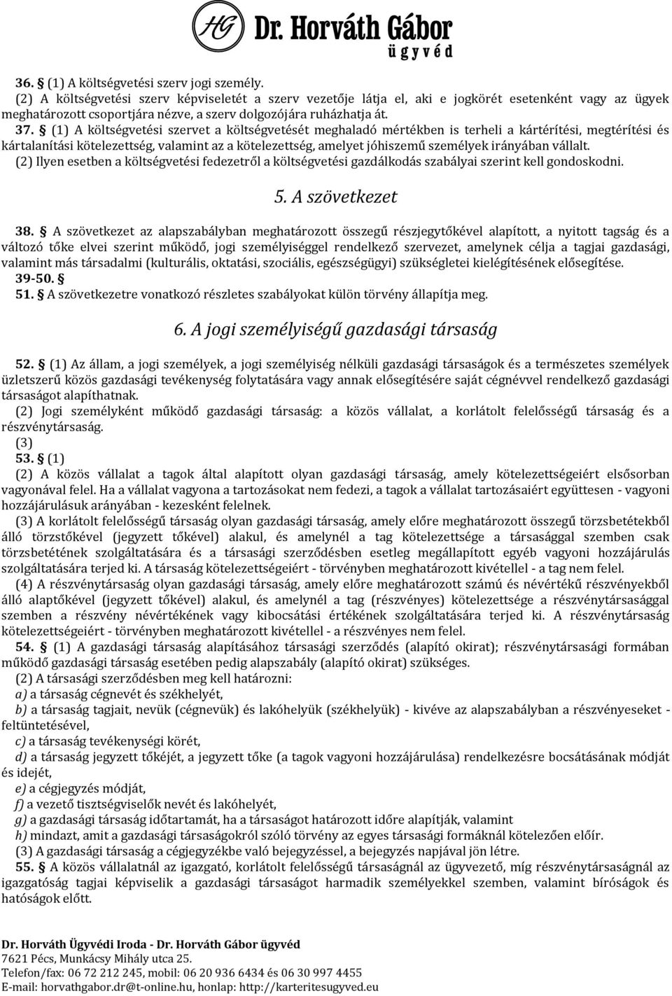 (1) A költségvetési szervet a költségvetését meghaladó mértékben is terheli a kártérítési, megtérítési és kártalanítási kötelezettség, valamint az a kötelezettség, amelyet jóhiszemű személyek