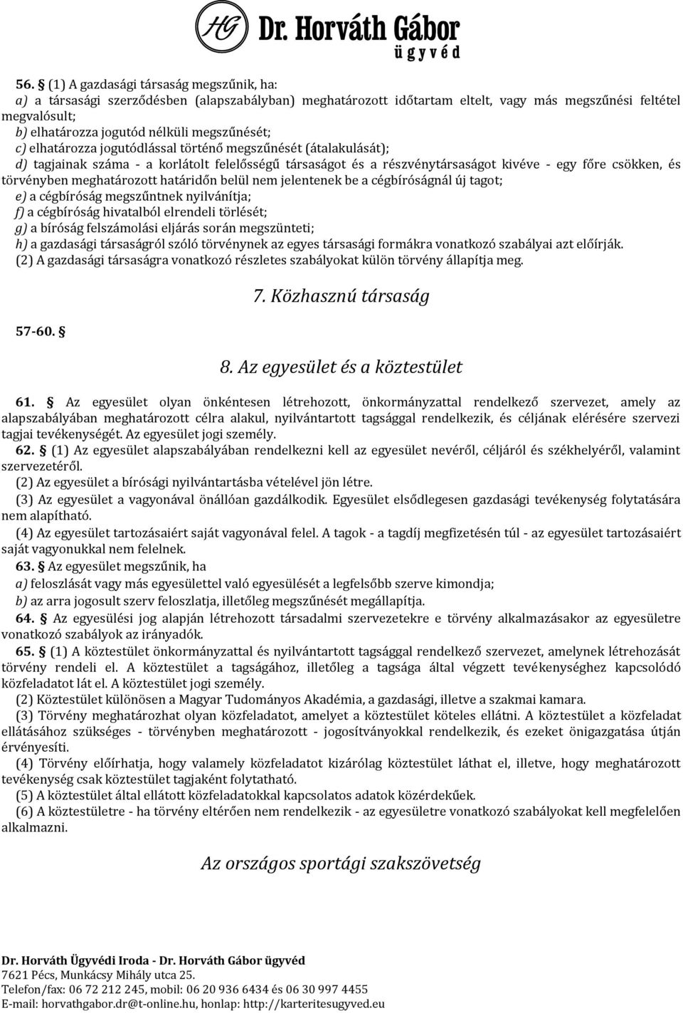 meghatározott határidőn belül nem jelentenek be a cégbíróságnál új tagot; e) a cégbíróság megszűntnek nyilvánítja; f) a cégbíróság hivatalból elrendeli törlését; g) a bíróság felszámolási eljárás