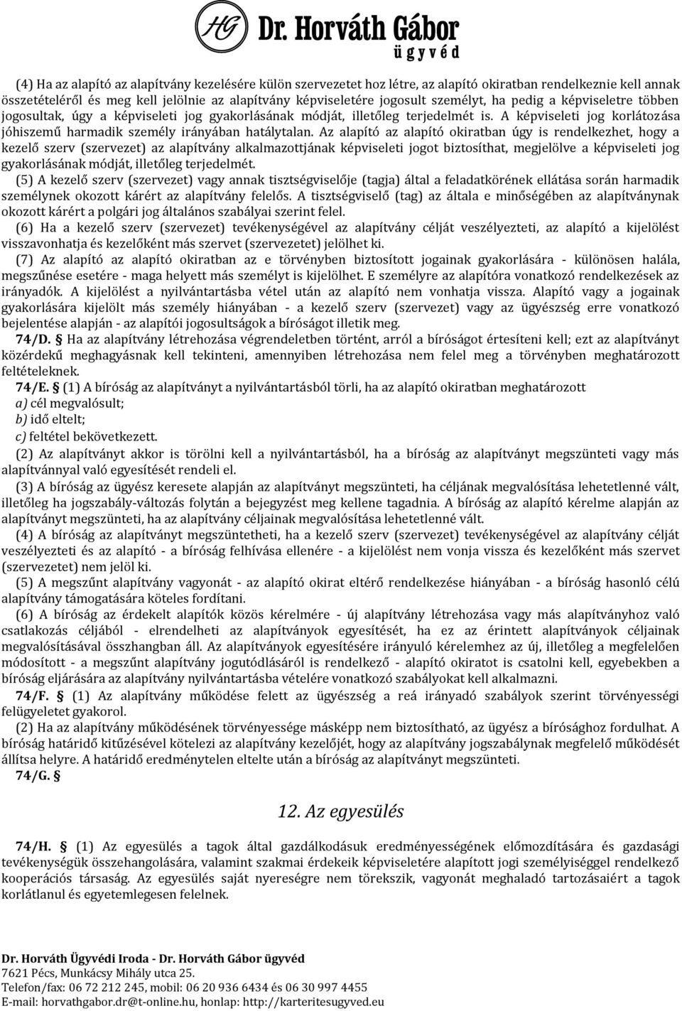 Az alapító az alapító okiratban úgy is rendelkezhet, hogy a kezelő szerv (szervezet) az alapítvány alkalmazottjának képviseleti jogot biztosíthat, megjelölve a képviseleti jog gyakorlásának módját,