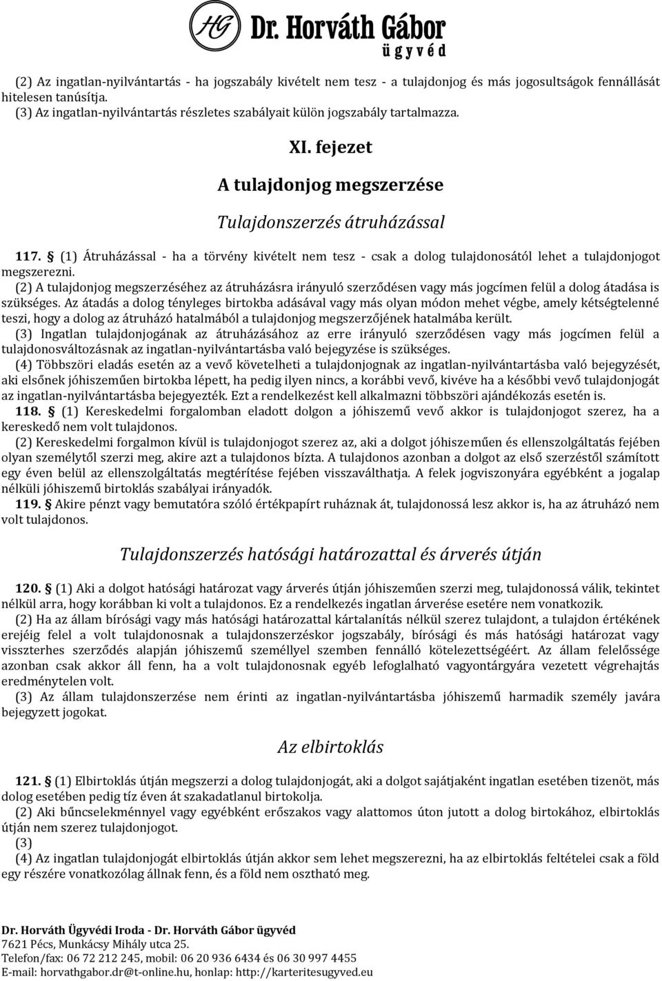 (1) Átruházással - ha a törvény kivételt nem tesz - csak a dolog tulajdonosától lehet a tulajdonjogot megszerezni.