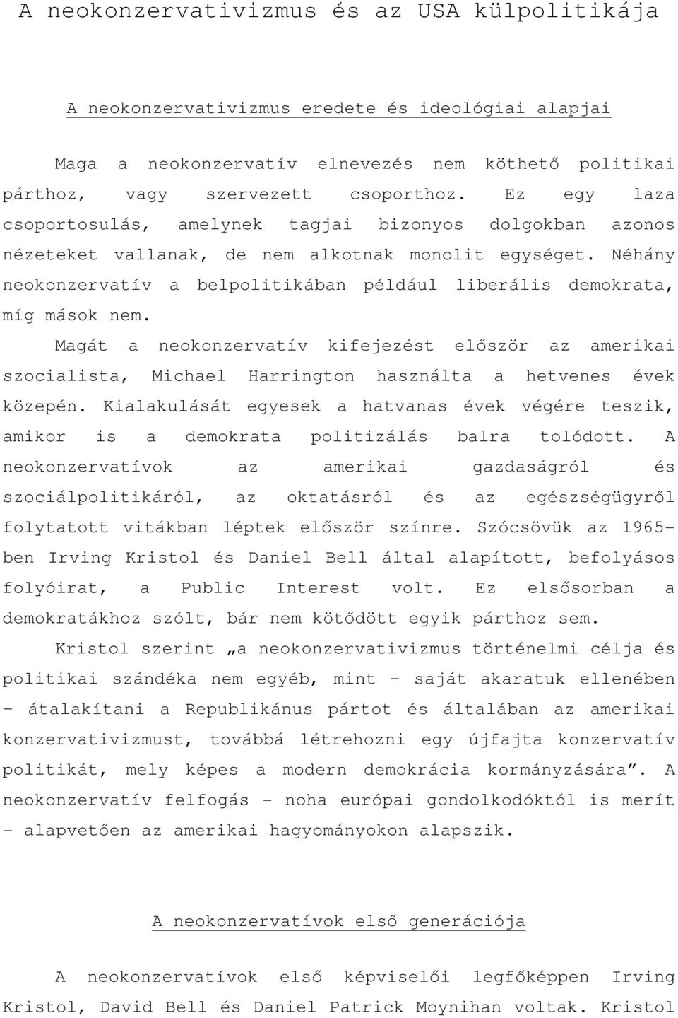 Néhány neokonzervatív a belpolitikában például liberális demokrata, míg mások nem.