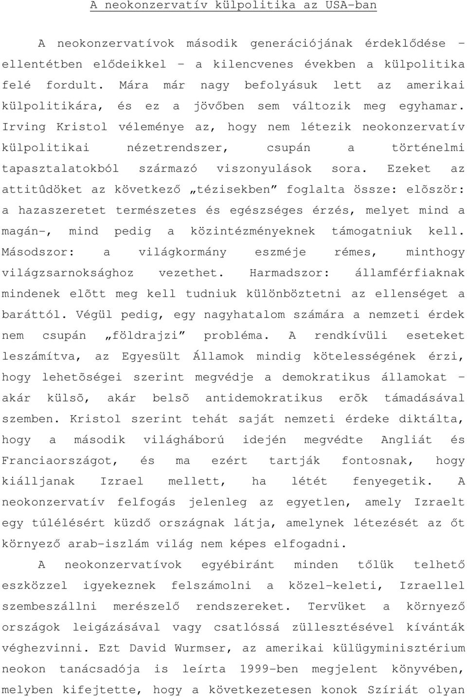 Irving Kristol véleménye az, hogy nem létezik neokonzervatív külpolitikai nézetrendszer, csupán a történelmi tapasztalatokból származó viszonyulások sora.