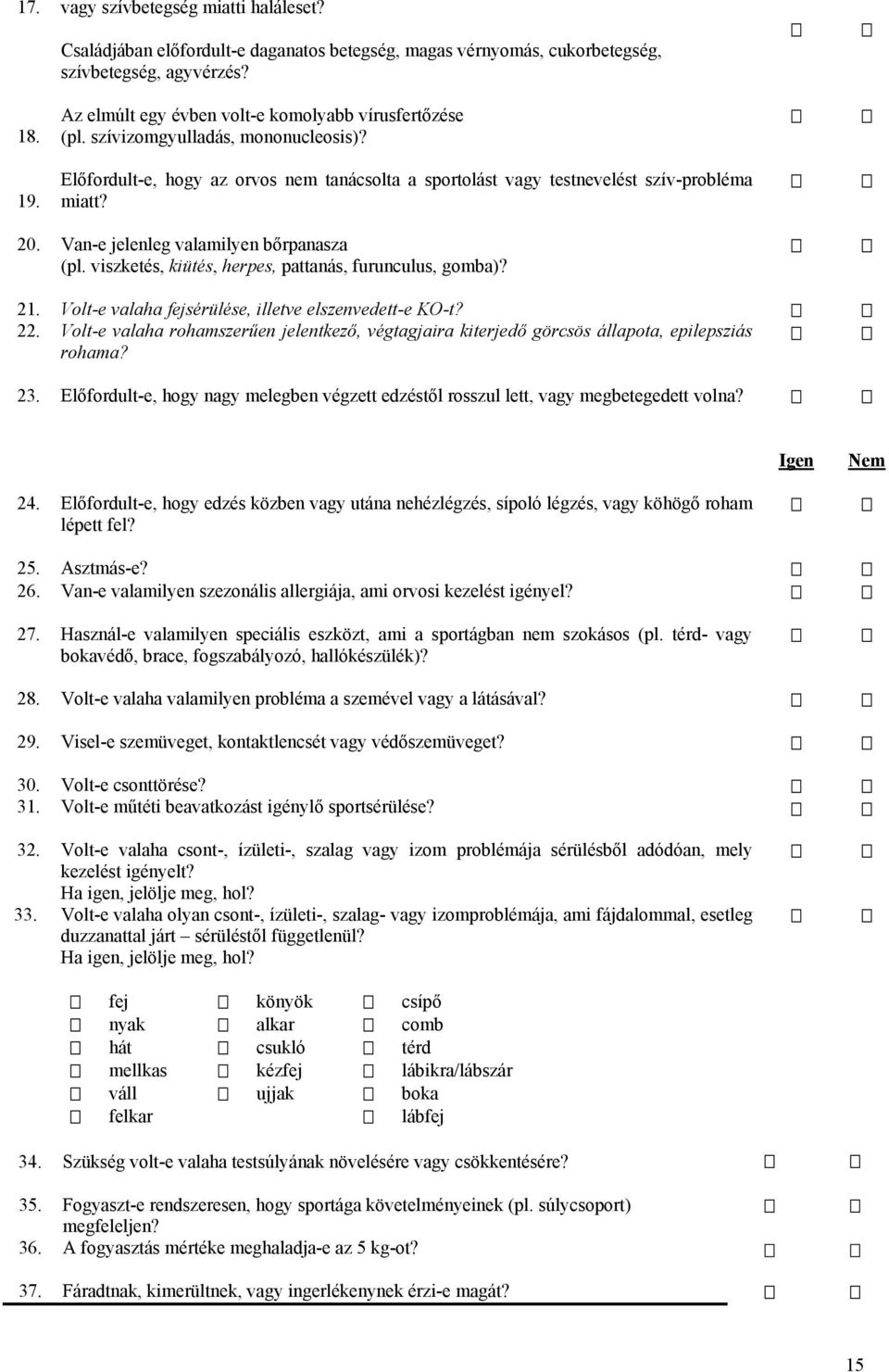 Van-e jelenleg valamilyen bőrpanasza (pl. viszketés, kiütés, herpes, pattanás, furunculus, gomba)? 21. 22. Volt-e valaha fejsérülése, illetve elszenvedett-e KO-t?