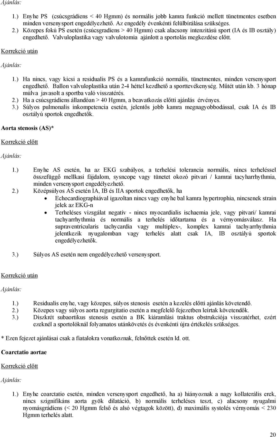 Korrekció után 1.) Ha nincs, vagy kicsi a residualis PS és a kamrafunkció normális, tünetmentes, minden versenysport engedhető. Ballon valvuloplastika után 2-4 héttel kezdhető a sporttevékenység.