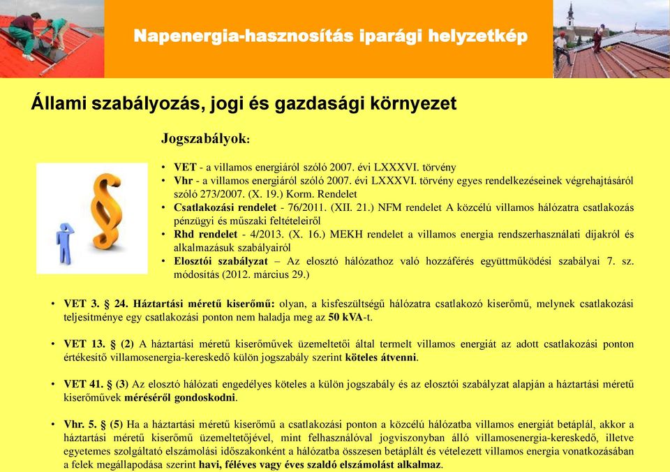 ) MEKH rendelet a villamos energia rendszerhasználati díjakról és alkalmazásuk szabályairól Elosztói szabályzat Az elosztó hálózathoz való hozzáférés együttműködési szabályai 7. sz. módosítás (2012.