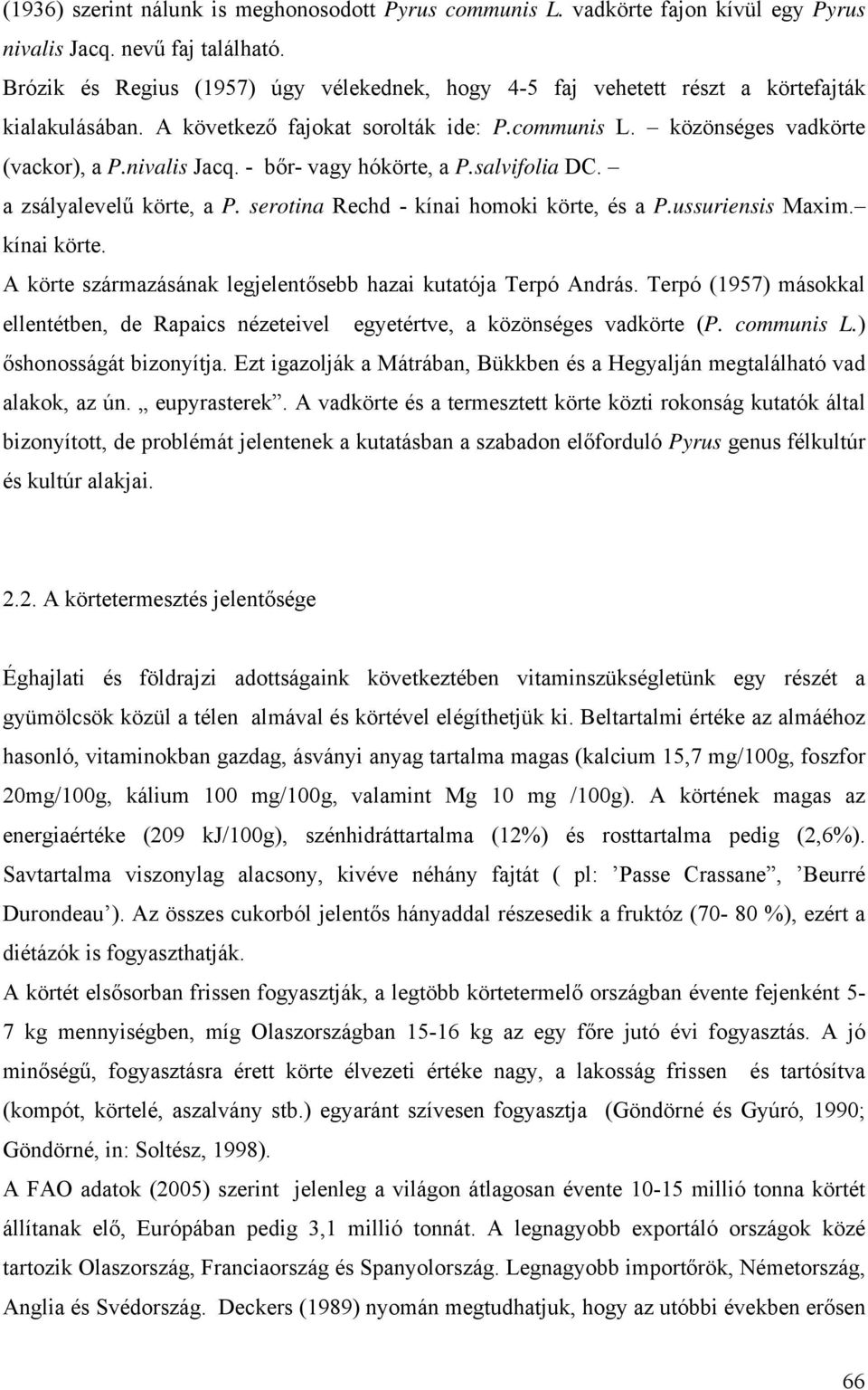 - bőr- vagy hókörte, a P.salvifolia DC. a zsályalevelű körte, a P. serotina Rechd - kínai homoki körte, és a P.ussuriensis Maxim. kínai körte.