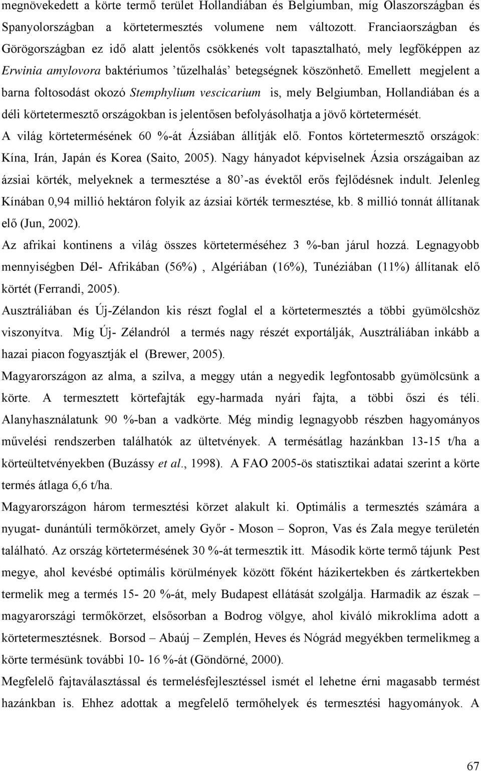 Emellett megjelent a barna foltosodást okozó Stemphylium vescicarium is, mely Belgiumban, Hollandiában és a déli körtetermesztő országokban is jelentősen befolyásolhatja a jövő körtetermését.