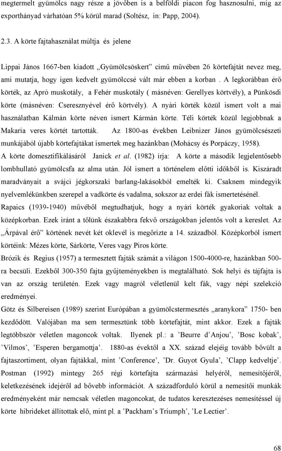A legkorábban érő körték, az Apró muskotály, a Fehér muskotály ( másnéven: Gerellyes körtvély), a Pünkösdi körte (másnéven: Cseresznyével érő körtvély).
