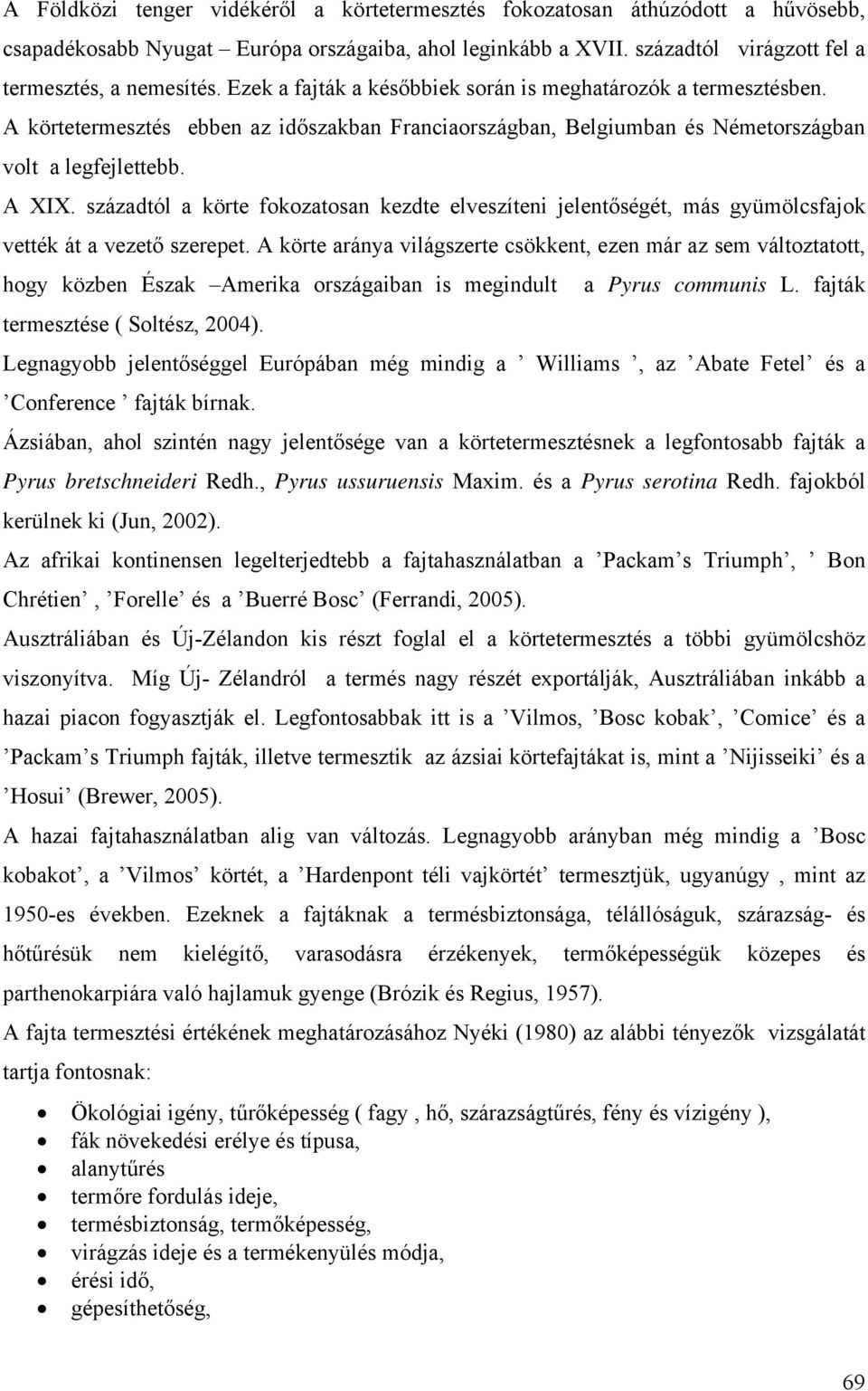 századtól a körte fokozatosan kezdte elveszíteni jelentőségét, más gyümölcsfajok vették át a vezető szerepet.