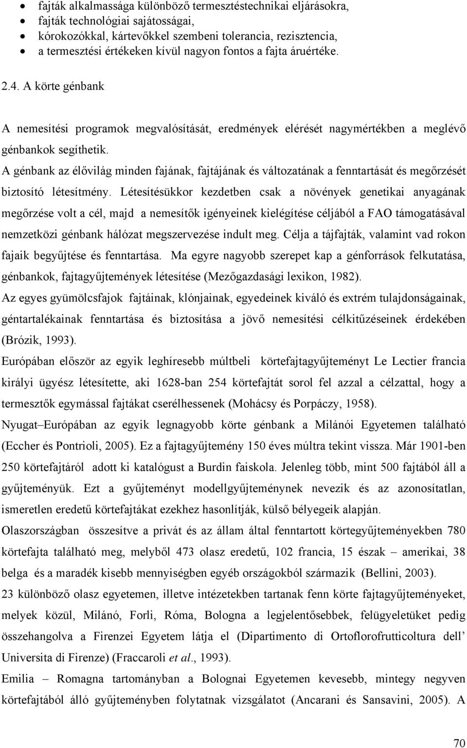 A génbank az élővilág minden fajának, fajtájának és változatának a fenntartását és megőrzését biztosító létesítmény.