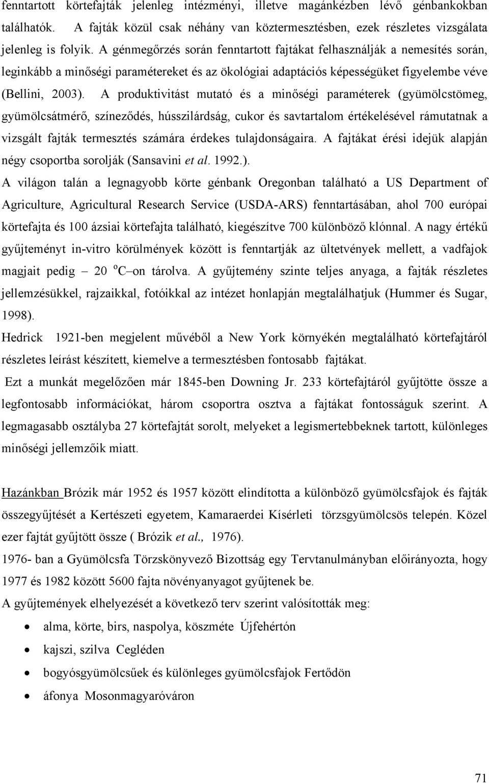 A produktivitást mutató és a minőségi paraméterek (gyümölcstömeg, gyümölcsátmérő, színeződés, hússzilárdság, cukor és savtartalom értékelésével rámutatnak a vizsgált fajták termesztés számára érdekes