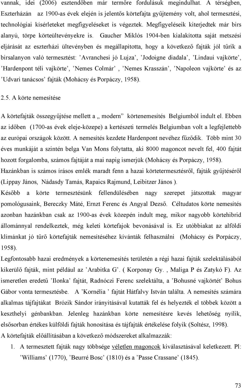 Megfigyeléseik kiterjedtek már birs alanyú, törpe körteültevényekre is.
