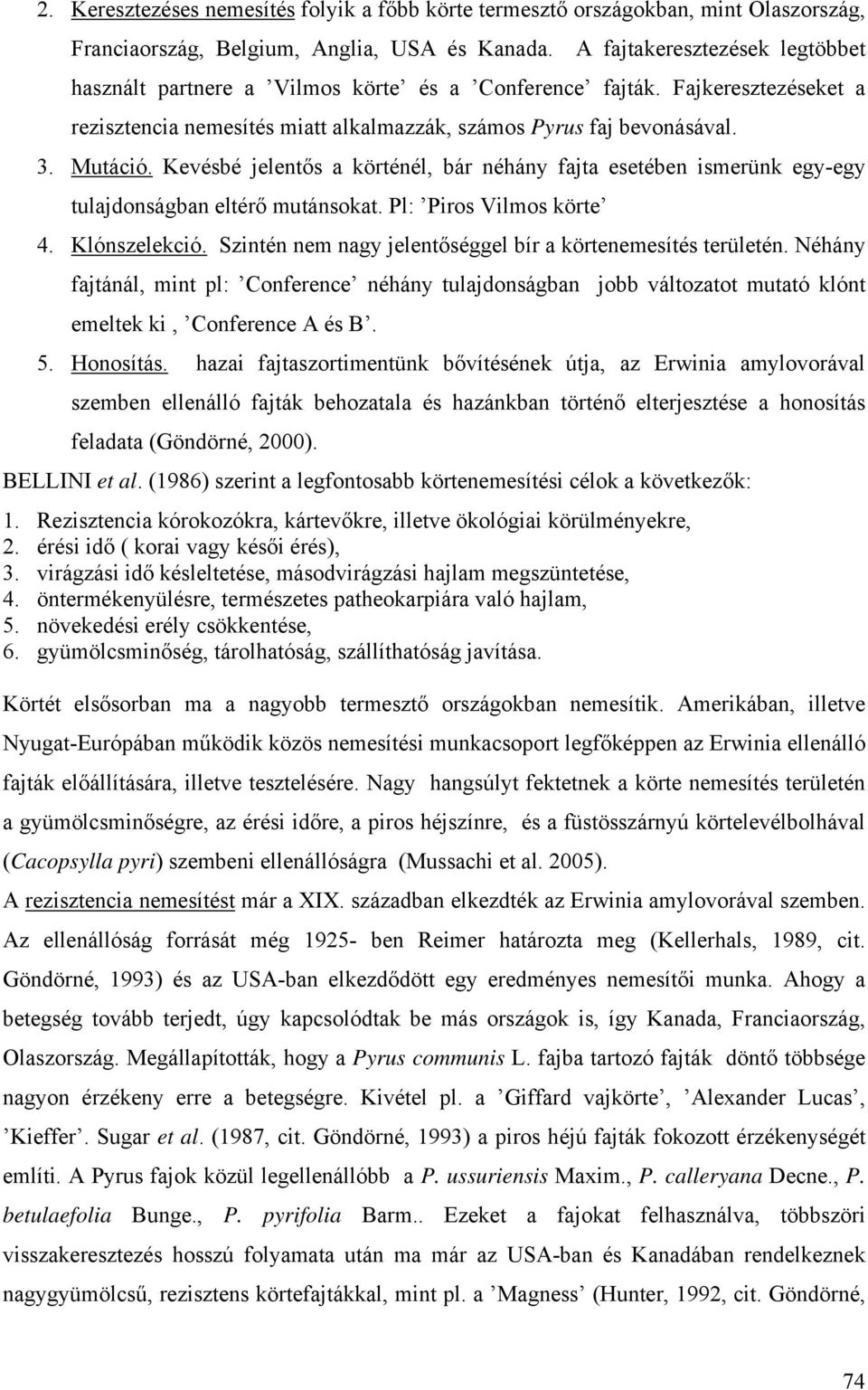 Kevésbé jelentős a körténél, bár néhány fajta esetében ismerünk egy-egy tulajdonságban eltérő mutánsokat. Pl: Piros Vilmos körte 4. Klónszelekció.