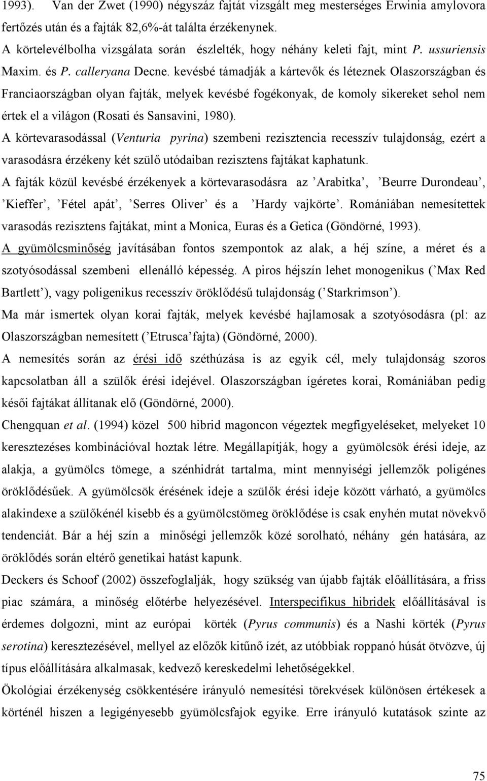 kevésbé támadják a kártevők és léteznek Olaszországban és Franciaországban olyan fajták, melyek kevésbé fogékonyak, de komoly sikereket sehol nem értek el a világon (Rosati és Sansavini, 1980).