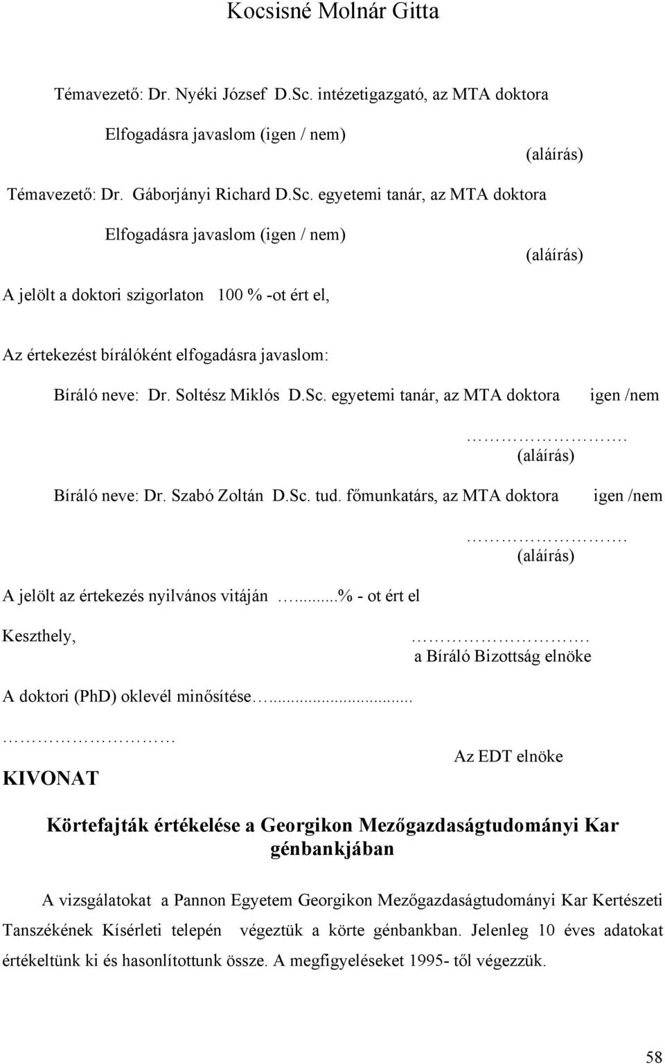 egyetemi tanár, az MTA doktora Elfogadásra javaslom (igen / nem) (aláírás) A jelölt a doktori szigorlaton 100 % -ot ért el, Az értekezést bírálóként elfogadásra javaslom: Bíráló neve: Dr.