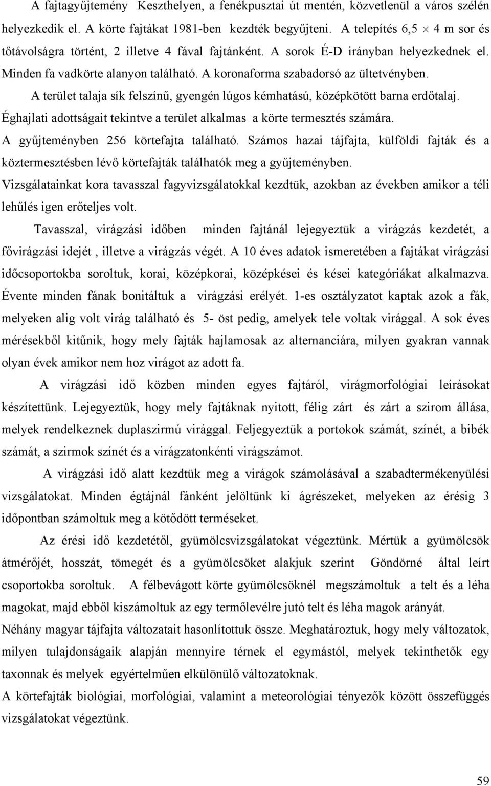 A terület talaja sík felszínű, gyengén lúgos kémhatású, középkötött barna erdőtalaj. Éghajlati adottságait tekintve a terület alkalmas a körte termesztés számára.
