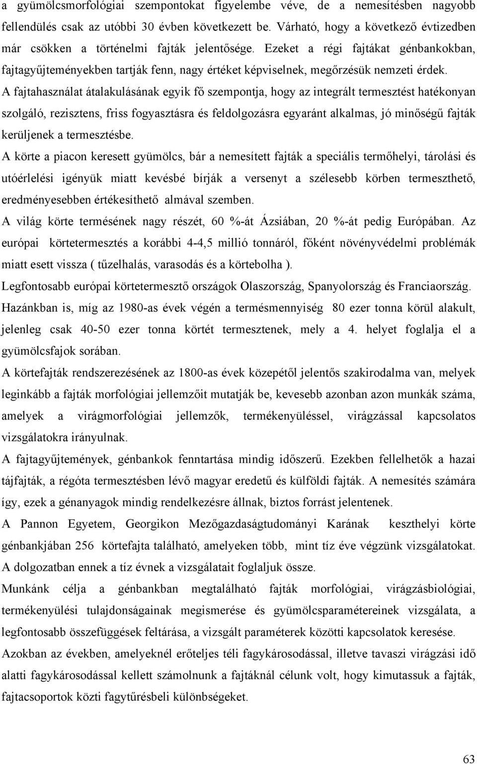 Ezeket a régi fajtákat génbankokban, fajtagyűjteményekben tartják fenn, nagy értéket képviselnek, megőrzésük nemzeti érdek.