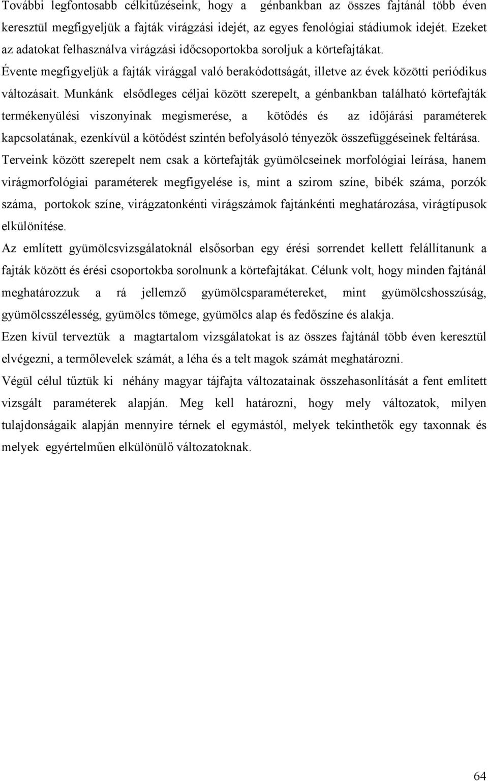 Munkánk elsődleges céljai között szerepelt, a génbankban található körtefajták termékenyülési viszonyinak megismerése, a kötődés és az időjárási paraméterek kapcsolatának, ezenkívül a kötődést