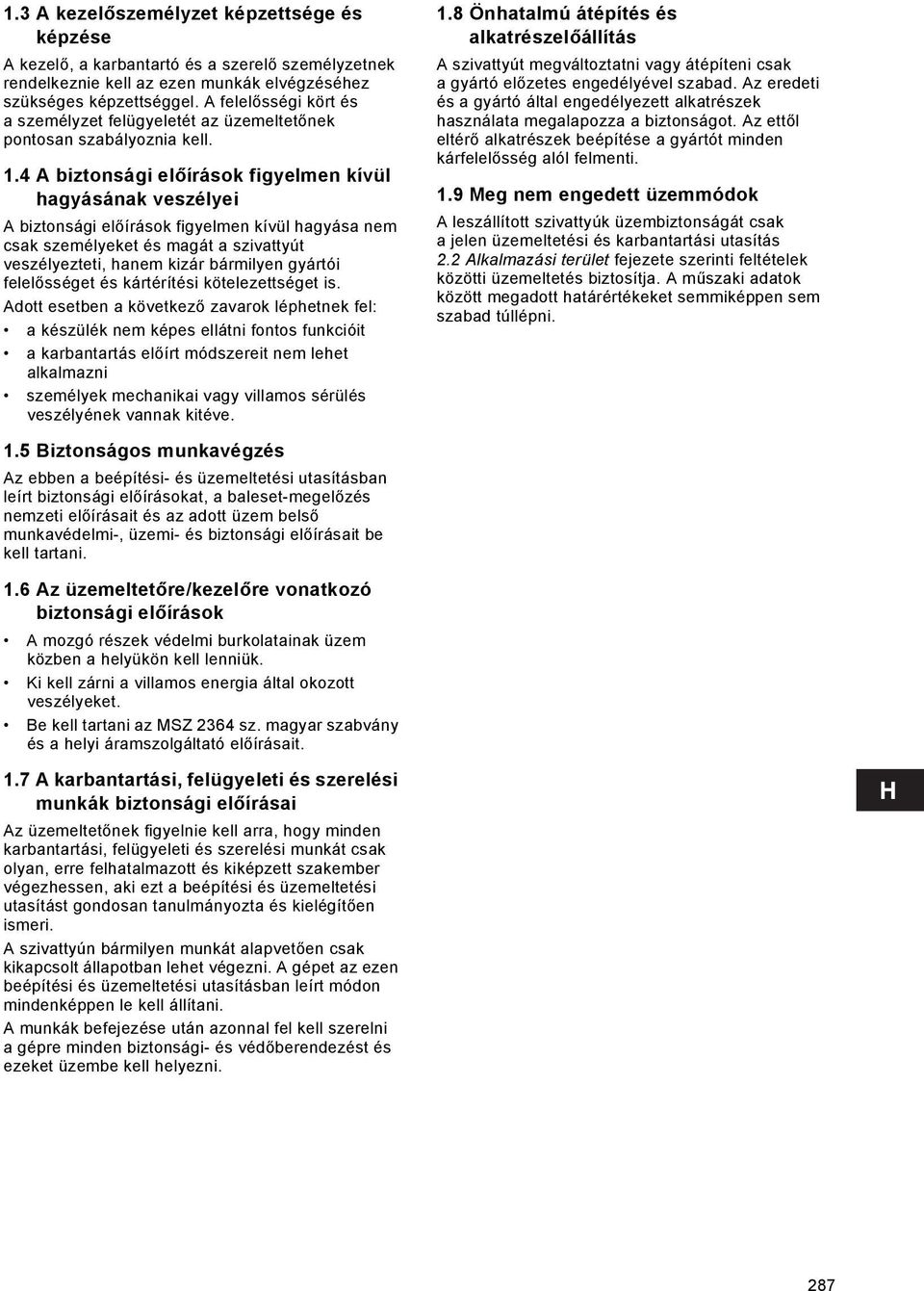 4 A biztonsági előírások figyelmen kívül hagyásának veszélyei A biztonsági előírások figyelmen kívül hagyása nem csak személyeket és magát a szivattyút veszélyezteti, hanem kizár bármilyen gyártói