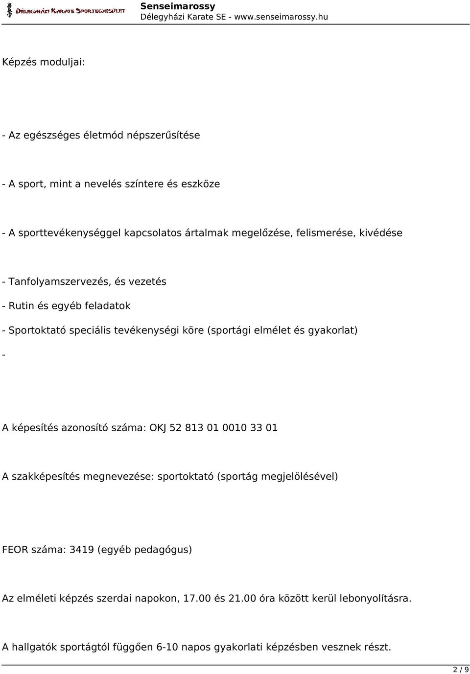 képesítés azonosító száma: OKJ 52 813 01 0010 33 01 A szakképesítés megnevezése: sportoktató (sportág megjelölésével) FEOR száma: 3419 (egyéb pedagógus) Az