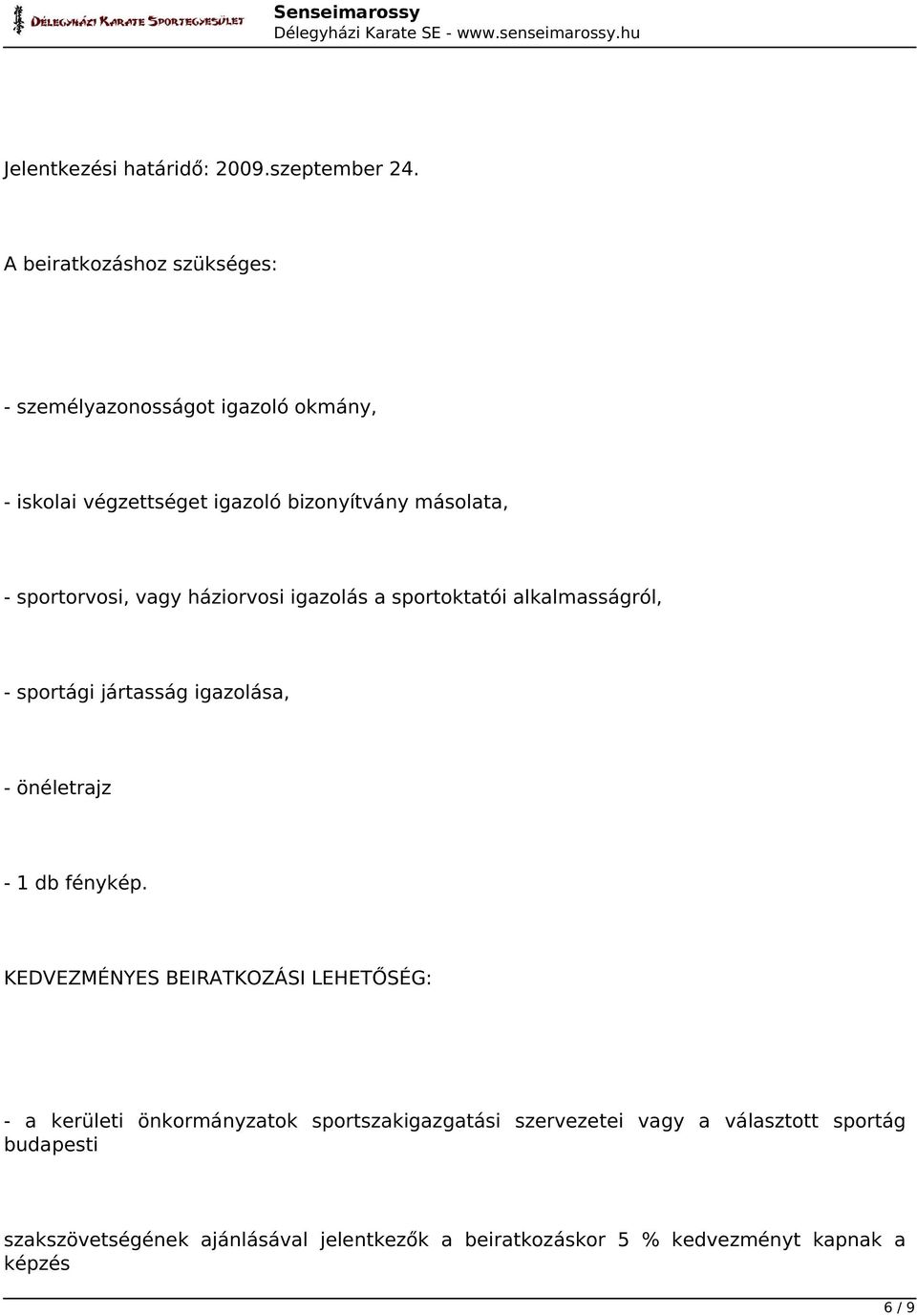 sportorvosi, vagy háziorvosi igazolás a sportoktatói alkalmasságról, - sportági jártasság igazolása, - önéletrajz - 1 db fénykép.