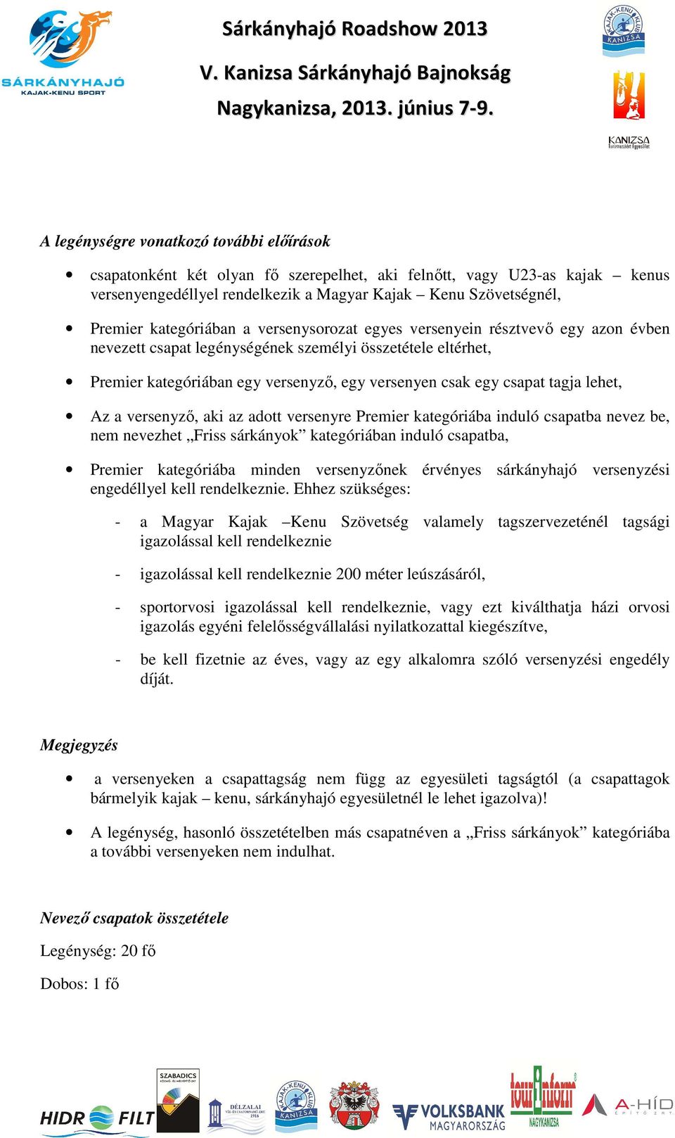 tagja lehet, Az a versenyző, aki az adott versenyre Premier kategóriába induló csapatba nevez be, nem nevezhet Friss sárkányok kategóriában induló csapatba, Premier kategóriába minden versenyzőnek