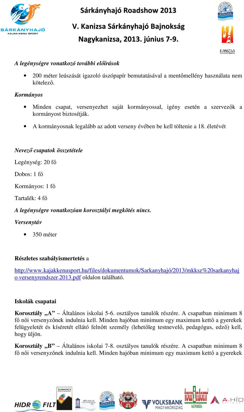 életévét Nevező csapatok összetétele Legénység: 20 fő Dobos: 1 fő Kormányos: 1 fő Tartalék: 4 fő A legénységre vonatkozóan korosztályi megkötés nincs.