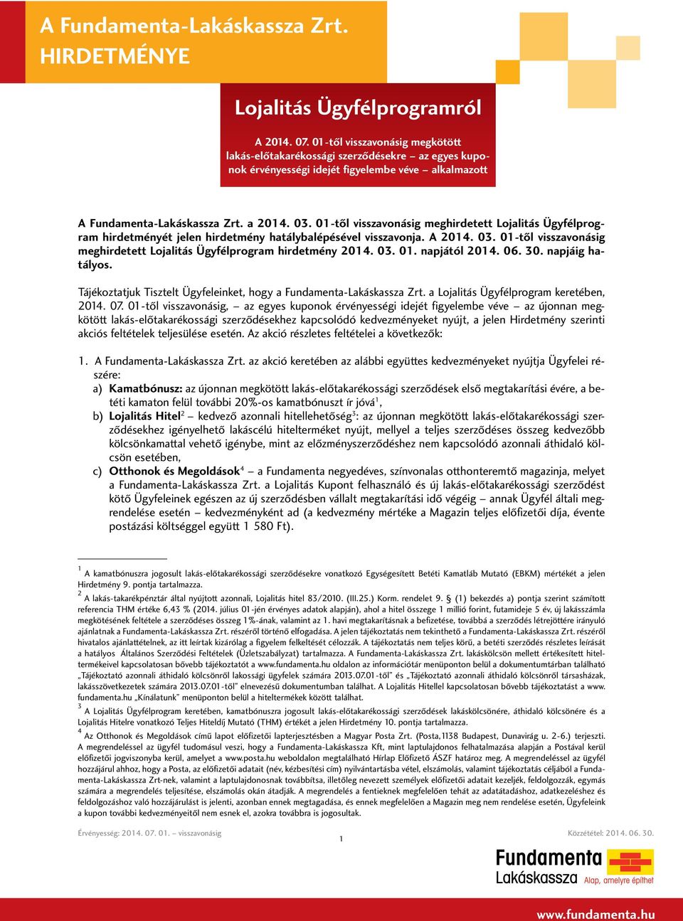 01-től visszavonásig, az egyes kuponok érvényességi idejét figyelembe véve az újonnan megkötött lakás-előtakarékossági szerződésekhez kapcsolódó kedvezményeket nyújt, a jelen Hirdetmény szerinti