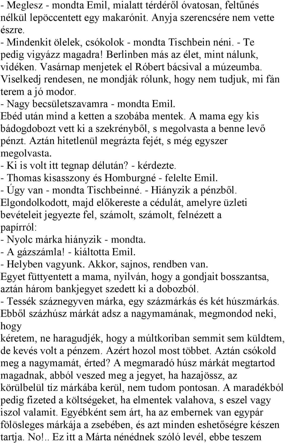 Viselkedj rendesen, ne mondják rólunk, hogy nem tudjuk, mi fán terem a jó modor. - Nagy becsületszavamra - mondta Emil. Ebéd után mind a ketten a szobába mentek.