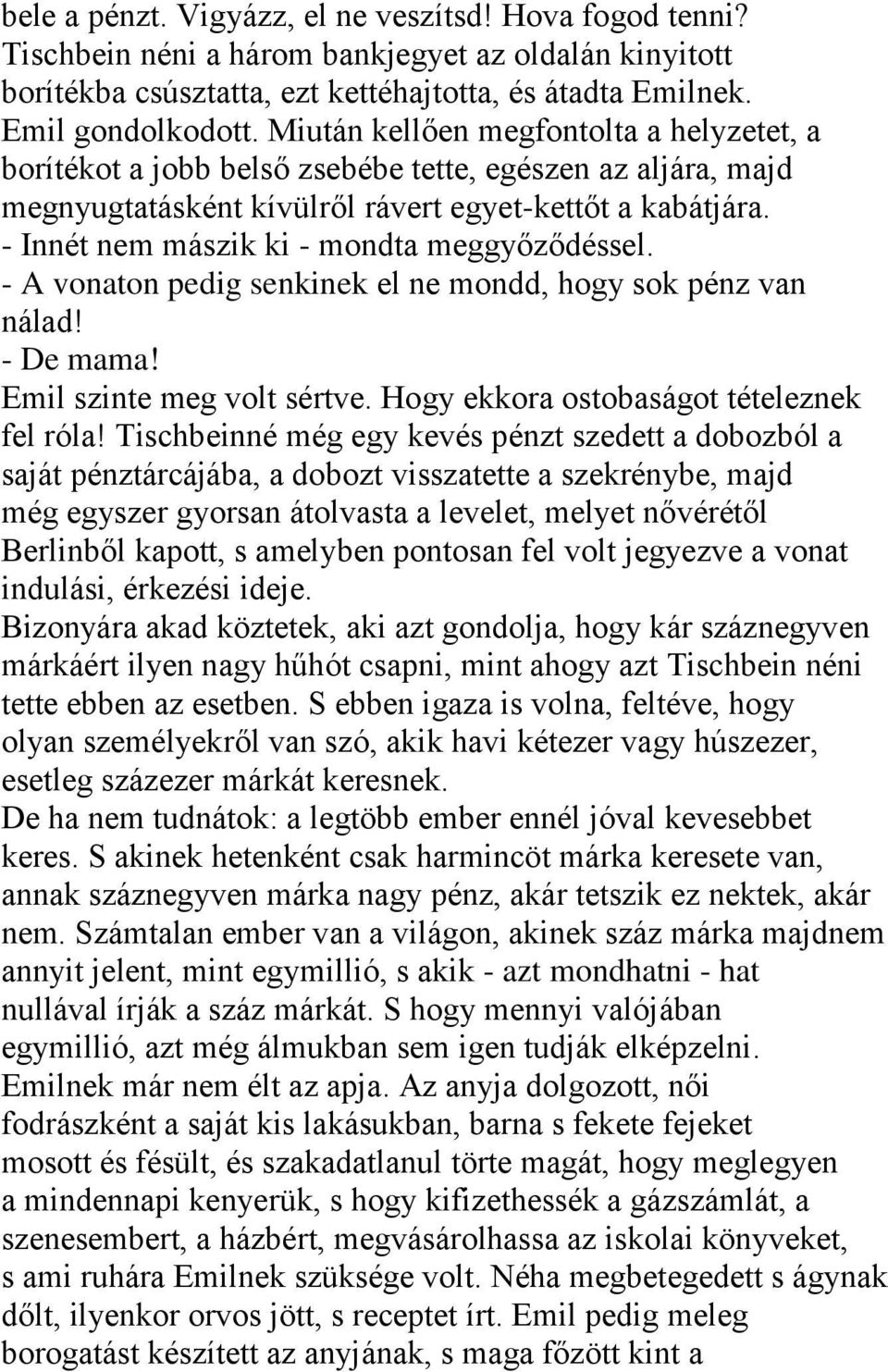 - Innét nem mászik ki - mondta meggyőződéssel. - A vonaton pedig senkinek el ne mondd, hogy sok pénz van nálad! - De mama! Emil szinte meg volt sértve. Hogy ekkora ostobaságot tételeznek fel róla!