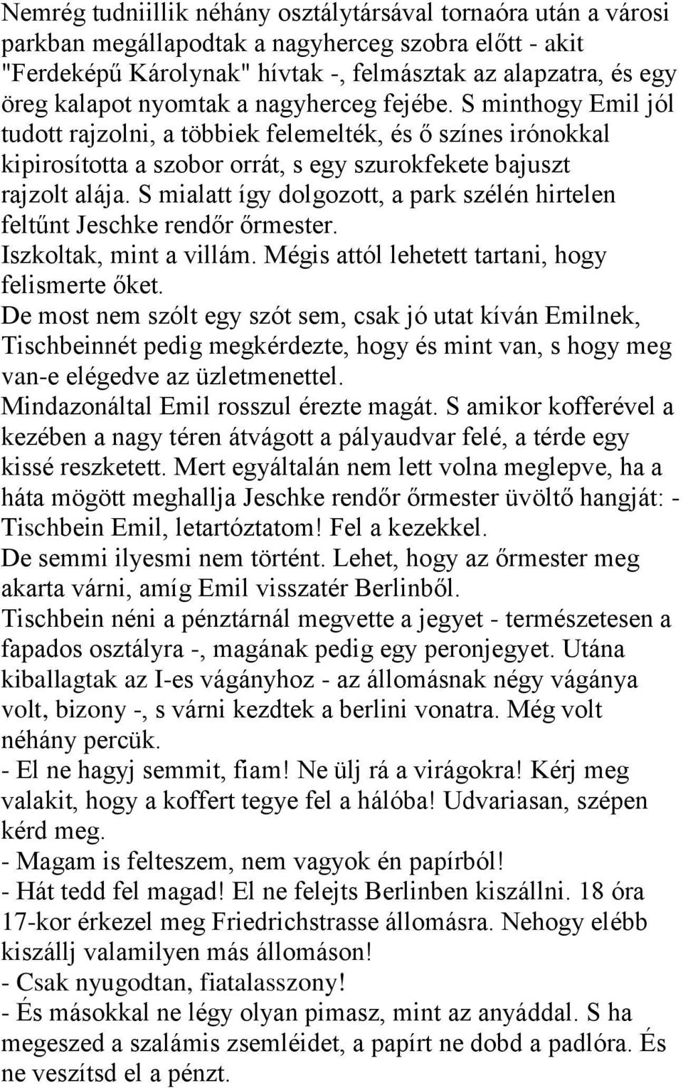 S mialatt így dolgozott, a park szélén hirtelen feltűnt Jeschke rendőr őrmester. Iszkoltak, mint a villám. Mégis attól lehetett tartani, hogy felismerte őket.