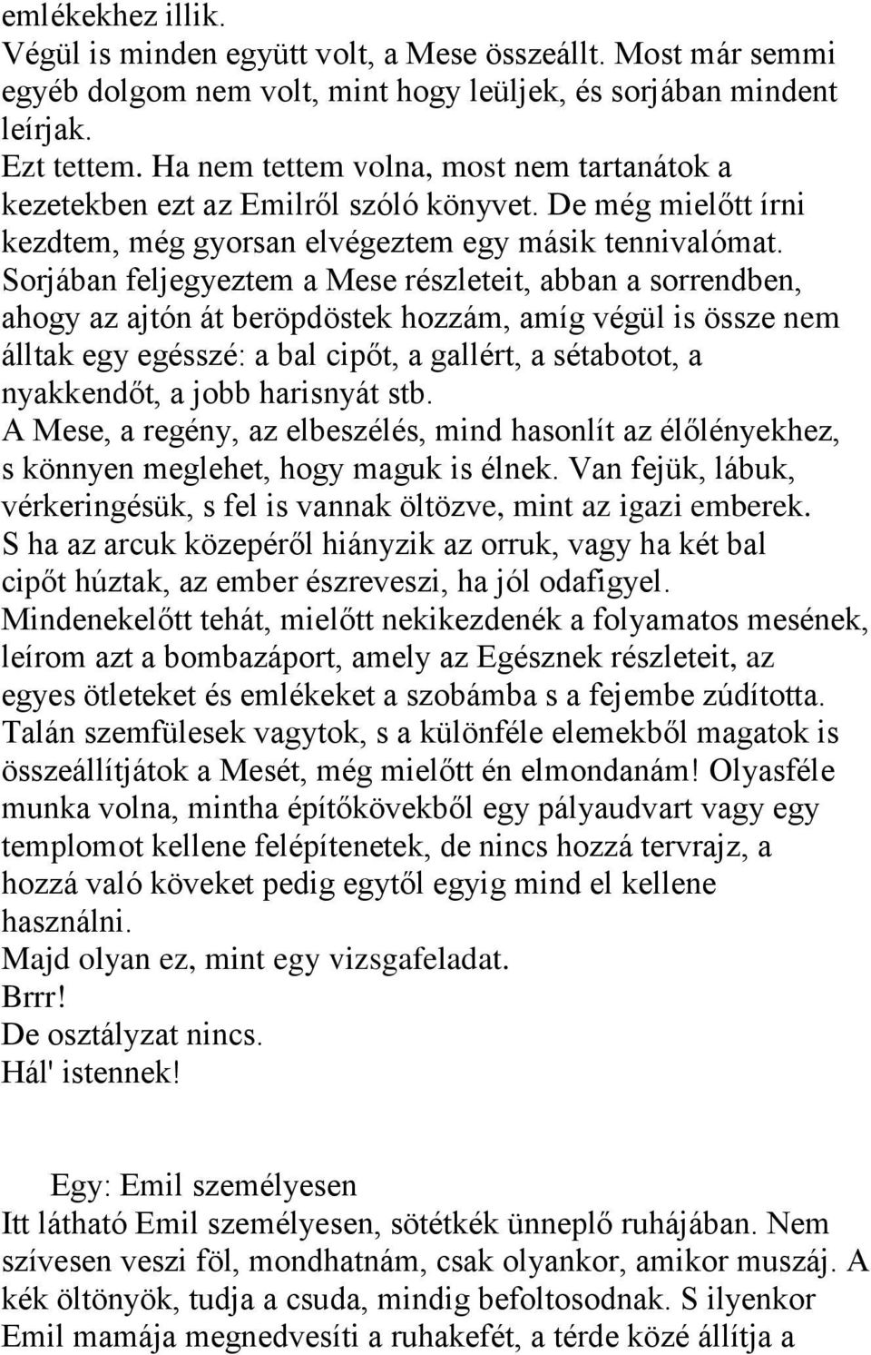 Sorjában feljegyeztem a Mese részleteit, abban a sorrendben, ahogy az ajtón át beröpdöstek hozzám, amíg végül is össze nem álltak egy egésszé: a bal cipőt, a gallért, a sétabotot, a nyakkendőt, a