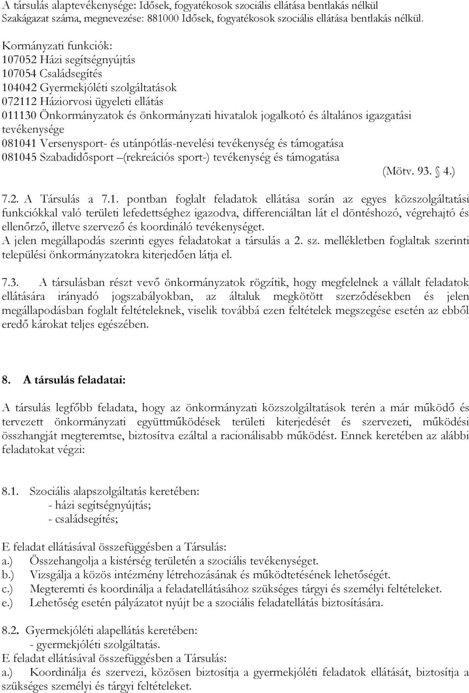 jogalkotó és általános igazgatási tevékenysége 081041 Versenysport- és utánpótlás-nevelési tevékenység és támogatása 081045 Szabadidősport (rekreációs sport-) tevékenység és támogatása (Mötv. 93. 4.