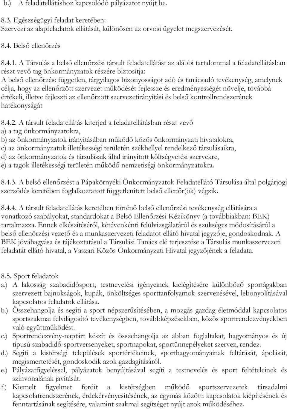 bizonyosságot adó és tanácsadó tevékenység, amelynek célja, hogy az ellenőrzött szervezet működését fejlessze és eredményességét növelje, továbbá értékeli, illetve fejleszti az ellenőrzött